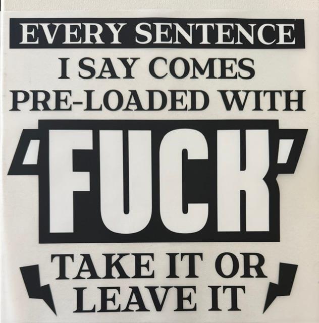 Every sentence I say comes Pre-loaded with F**K