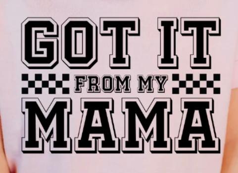 Got it from my Mama