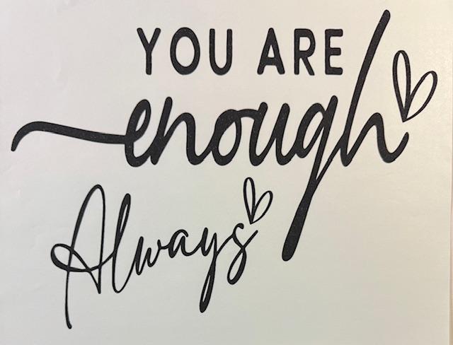 You are enough, Always