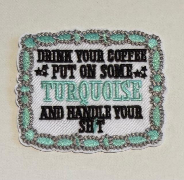 Drink Your Coffee, Put on some Turquoise hat patch