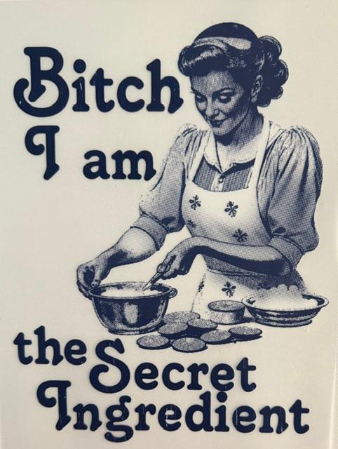 B**ch I am the secret ingredient (baking)