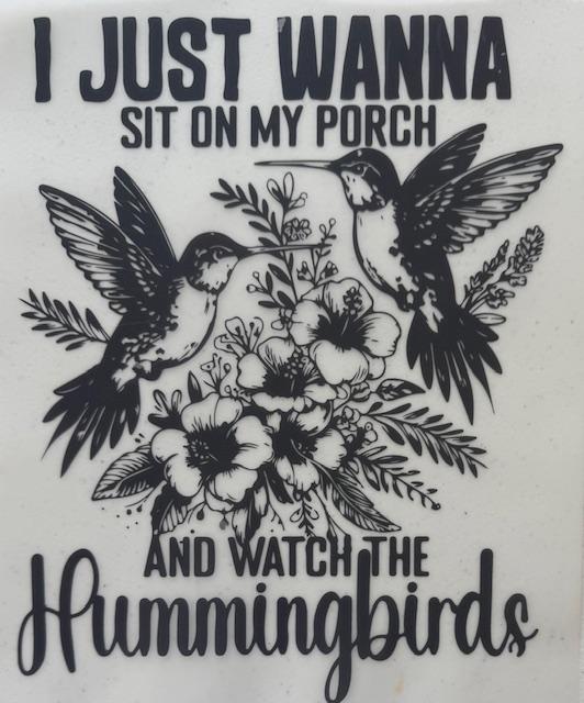 I just wanna sit on my porch and watch Hummingbirds