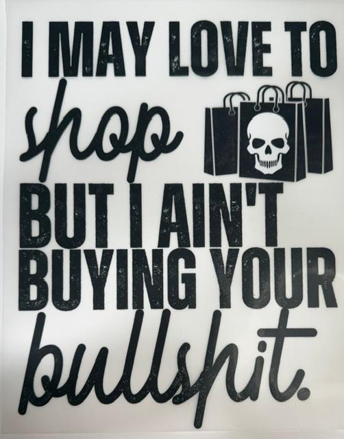 I May love to Shop, but Ain't buying you BullShit