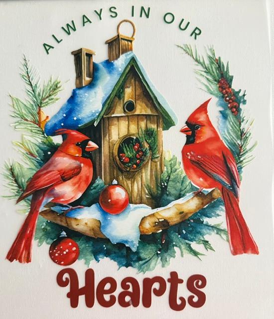 Always in out Hearts - 2 cardinals, bird house